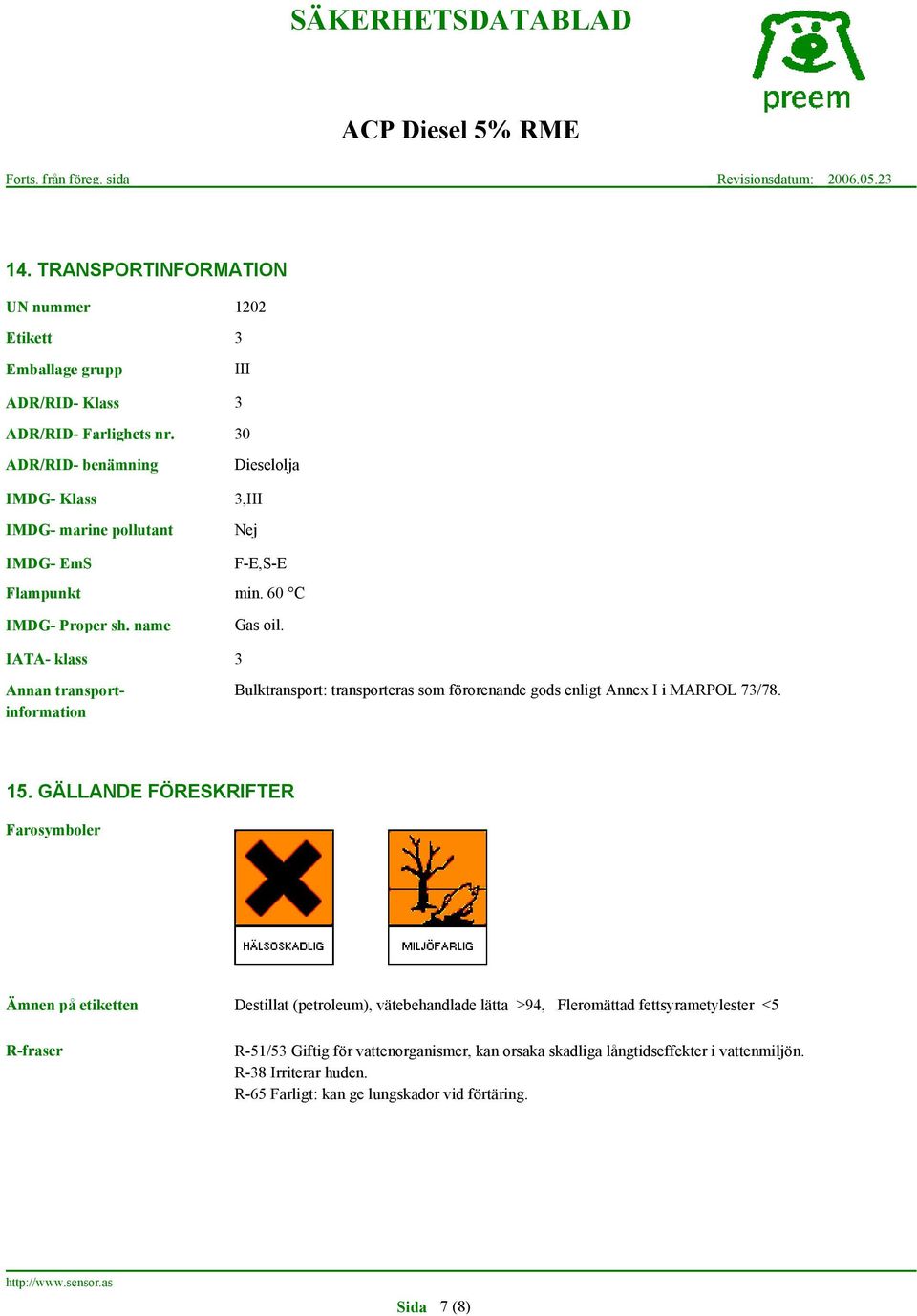 name IATA- klass Annan transportinformation Gas oil. 3 Bulktransport: transporteras som förorenande gods enligt Annex I i MARPOL 73/78. 15.