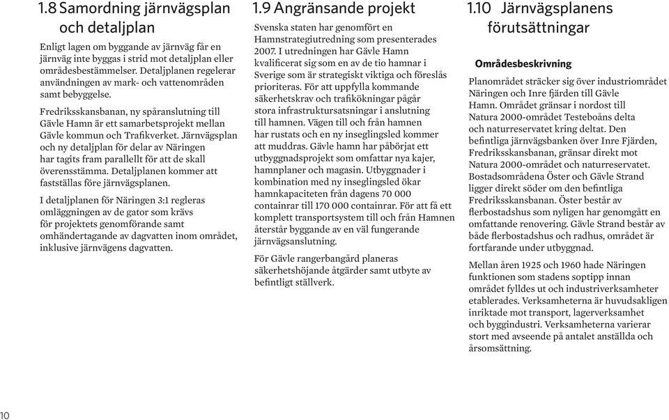 Järnvägsplan och ny detaljplan för delar av Näringen har tagits fram parallellt för att de skall överensstämma. Detaljplanen kommer att fastställas före järnvägsplanen.