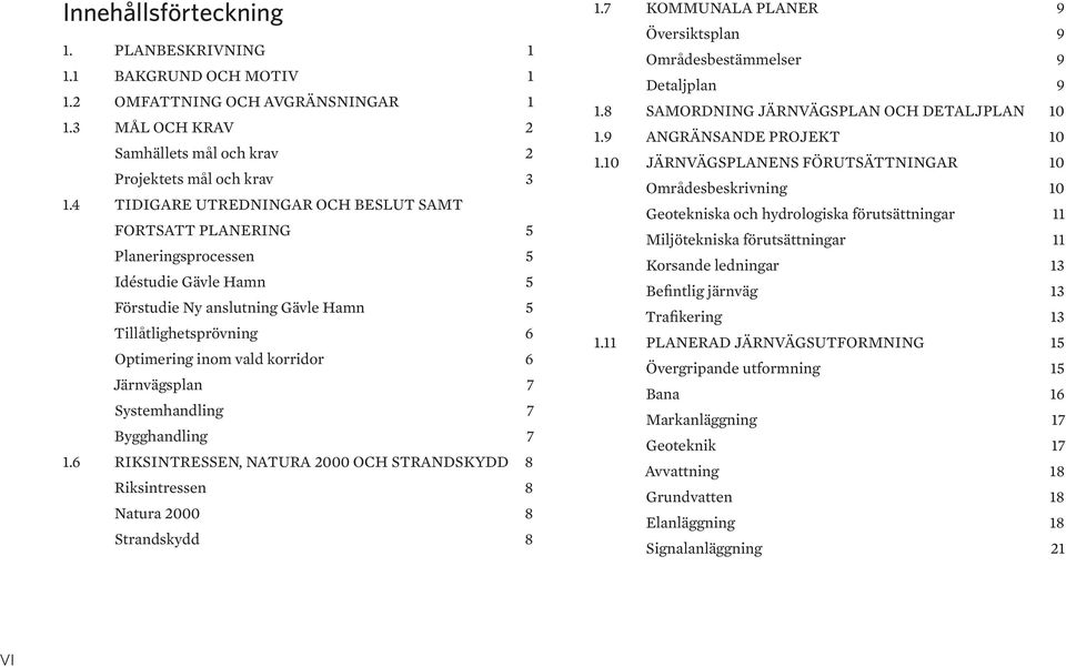 Järnvägsplan 7 Systemhandling 7 Bygghandling 7 1.6 RIKSINTRESSEN, NATURA 2000 OCH STRANDSKYDD 8 Riksintressen 8 Natura 2000 8 Strandskydd 8 1.