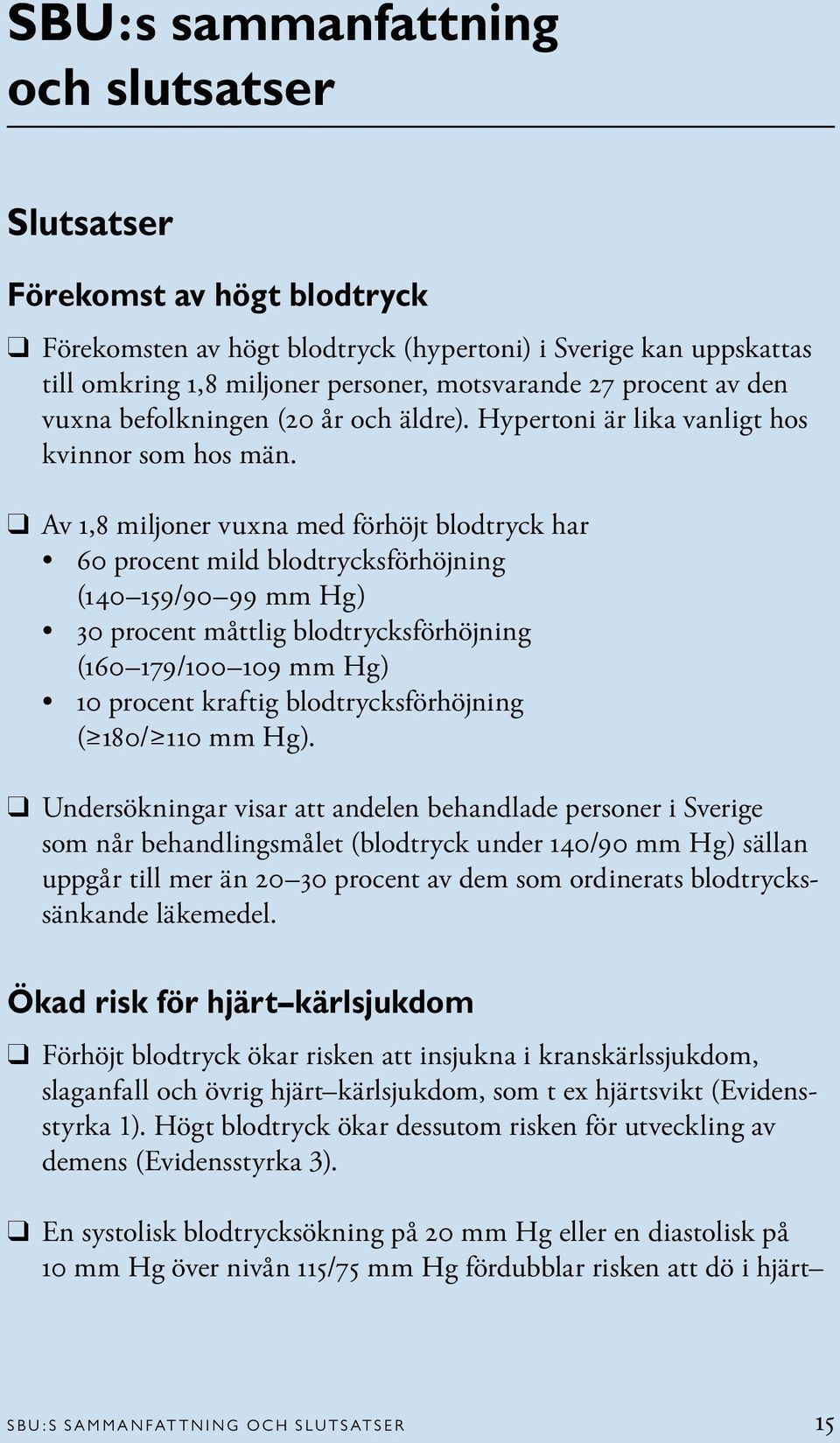 Av 1,8 miljoner vuxna med förhöjt blodtryck har 60 procent mild blodtrycksförhöjning (140 159/90 99 mm Hg) 30 procent måttlig blodtrycksförhöjning (160 179/100 109 mm Hg) 10 procent kraftig