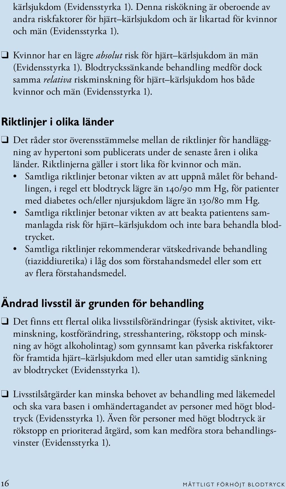 Blodtryckssänkande behandling medför dock samma relativa riskminskning för hjärt kärlsjukdom hos både kvinnor och män (Evidensstyrka 1).