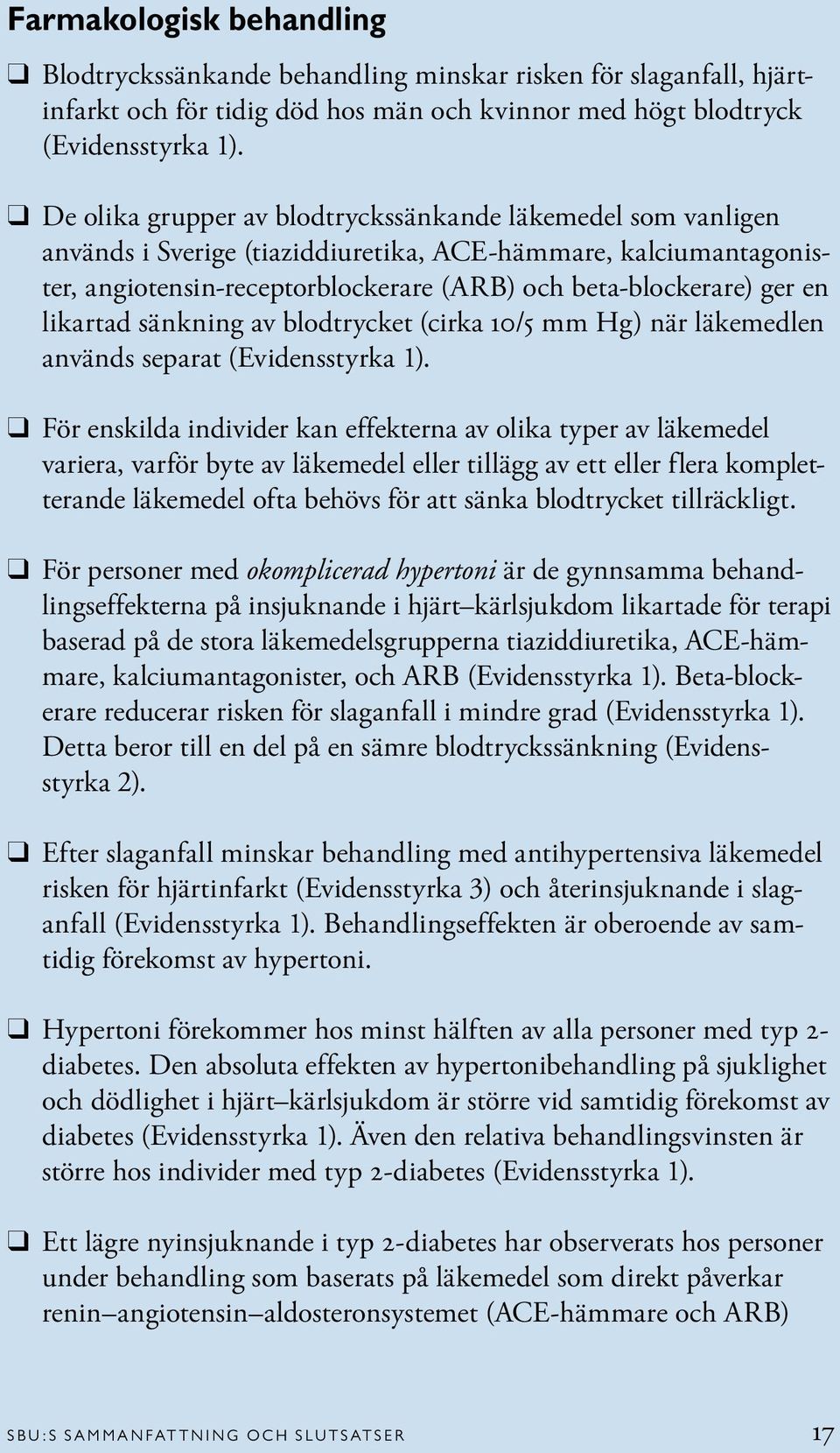 likartad sänkning av blodtrycket (cirka 10/5 mm Hg) när läkemedlen används separat (Evidensstyrka 1).