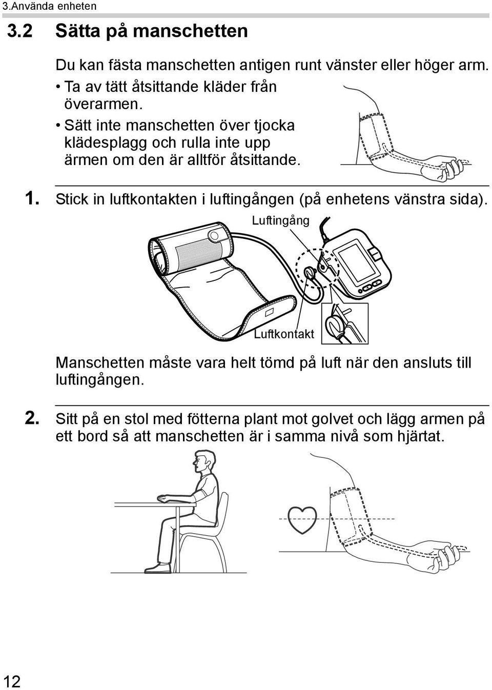 Sätt inte manschetten över tjocka klädesplagg och rulla inte upp ärmen om den är alltför åtsittande. 1.