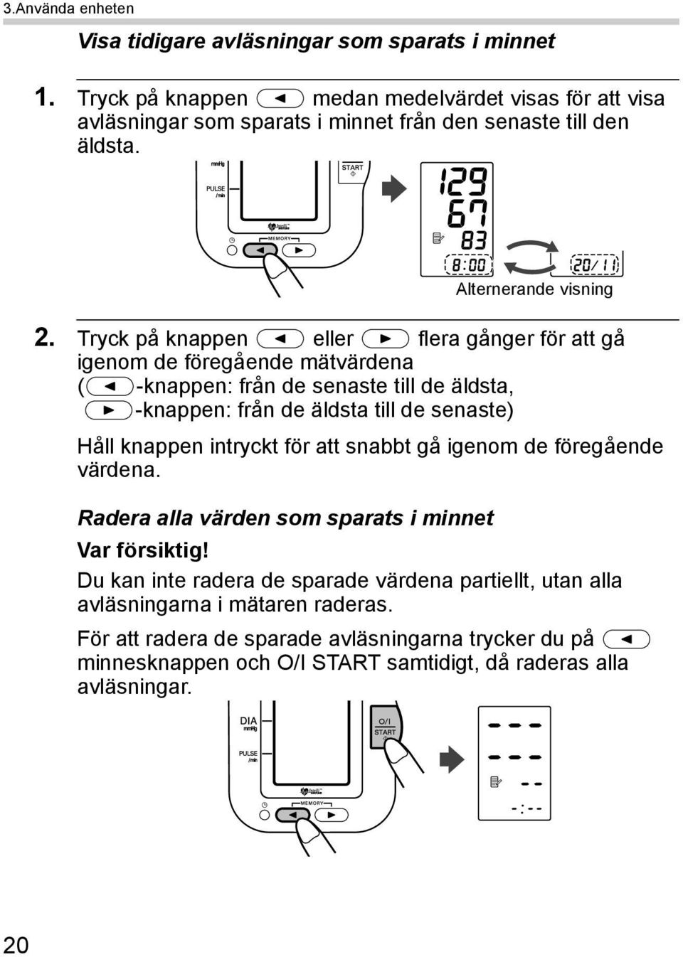 Tryck på knappen eller flera gånger för att gå igenom de föregående mätvärdena ( -knappen: från de senaste till de äldsta, -knappen: från de äldsta till de senaste) Håll knappen