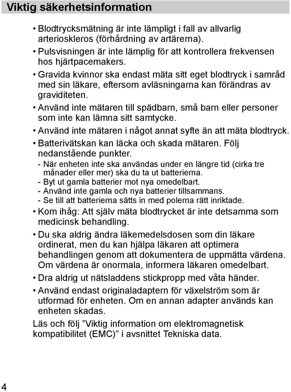 Gravida kvinnor ska endast mäta sitt eget blodtryck i samråd med sin läkare, eftersom avläsningarna kan förändras av graviditeten.