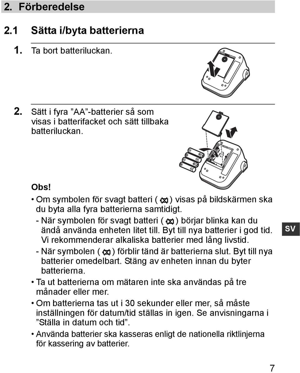 Byt till nya batterier i god tid. Vi rekommenderar alkaliska batterier med lång livstid. - När symbolen ( ) förblir tänd är batterierna slut. Byt till nya batterier omedelbart.