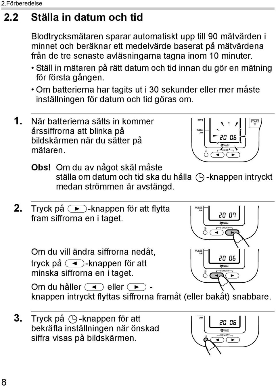 Ställ in mätaren på rätt datum och tid innan du gör en mätning för första gången. Om batterierna har tagits ut i 30 sekunder eller mer måste inställningen för datum och tid göras om. 1.