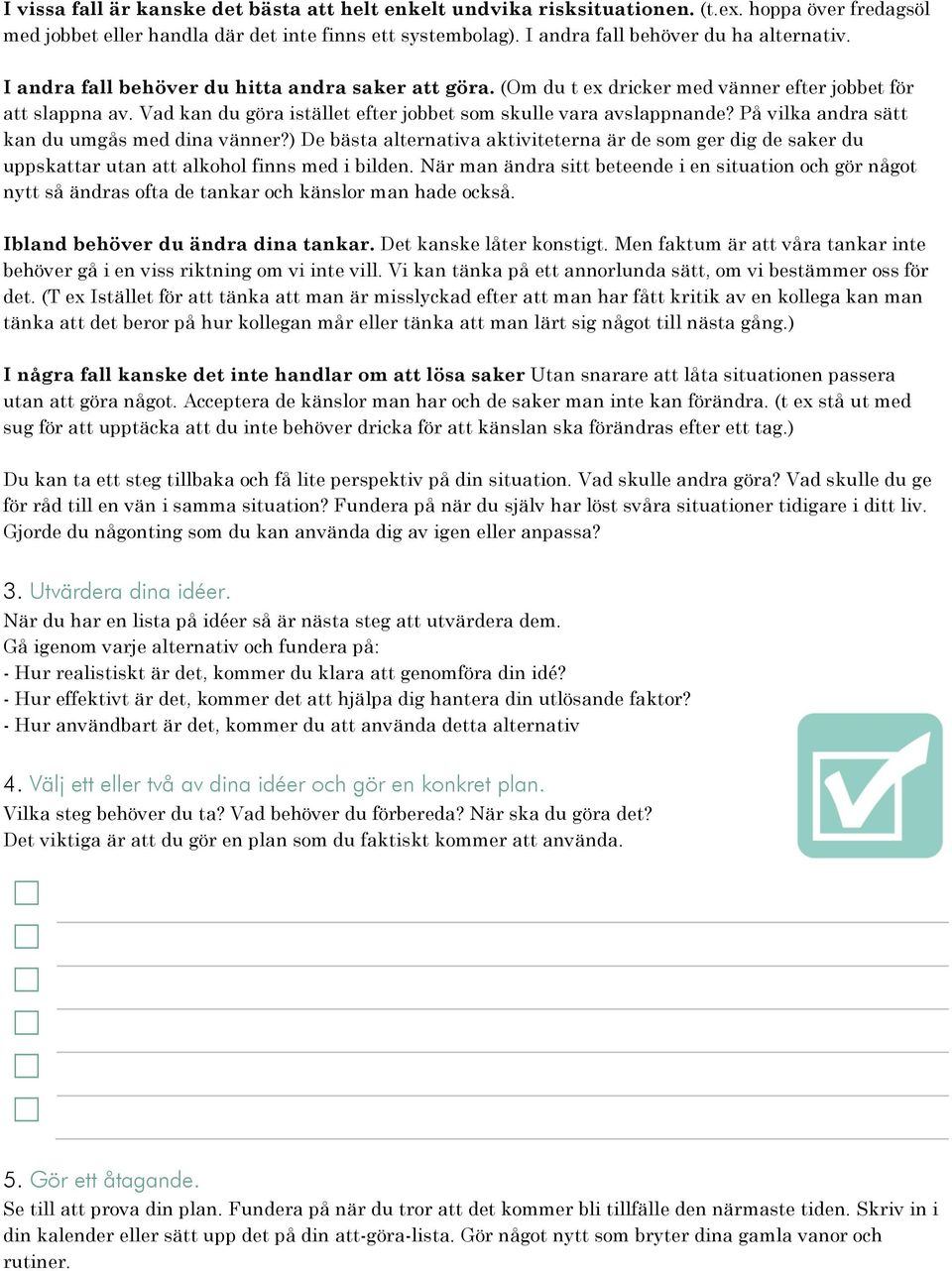 På vilka andra sätt kan du umgås med dina vänner?) De bästa alternativa aktiviteterna är de sm ger dig de saker du uppskattar utan att alkhl finns med i bilden.