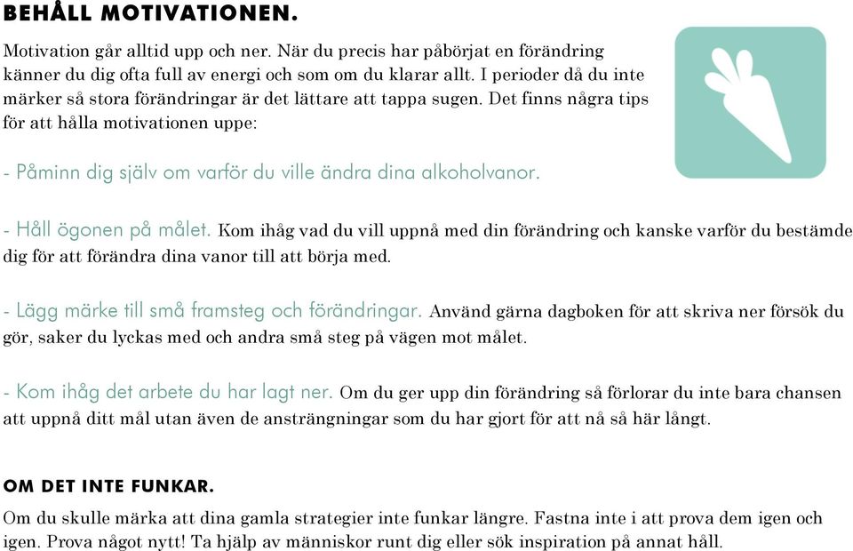 - Håll ögnen på målet. Km ihåg vad du vill uppnå med din förändring ch kanske varför du bestämde dig för att förändra dina vanr till att börja med. - Lägg märke till små framsteg ch förändringar.