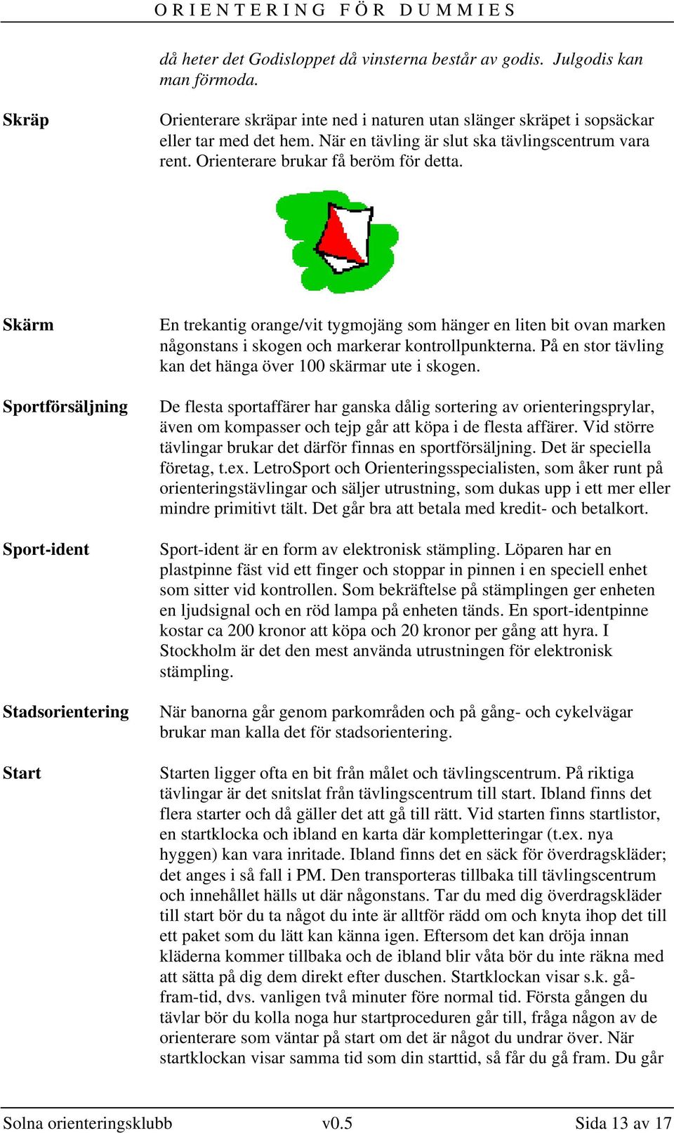 Skärm Sportförsäljning Sport-ident Stadsorientering Start En trekantig orange/vit tygmojäng som hänger en liten bit ovan marken någonstans i skogen och markerar kontrollpunkterna.