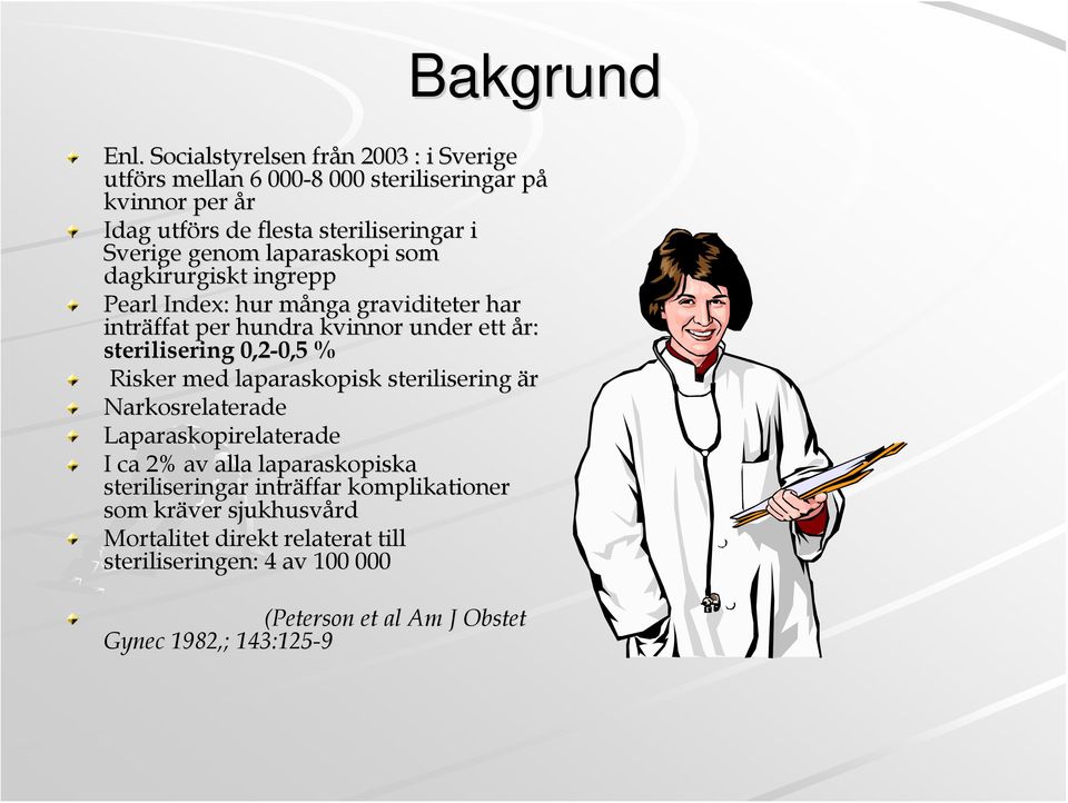 genom laparaskopi som dagkirurgiskt ingrepp Pearl Index: hur många m graviditeter har inträffat per hundra kvinnor under ett år: sterilisering 0,2-0,5