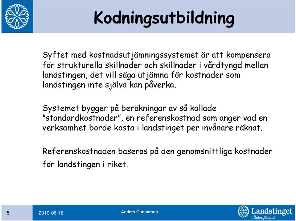 Systemet bygger på beräkningar av så kallade standardkostnader, en referenskostnad som anger vad en verksamhet