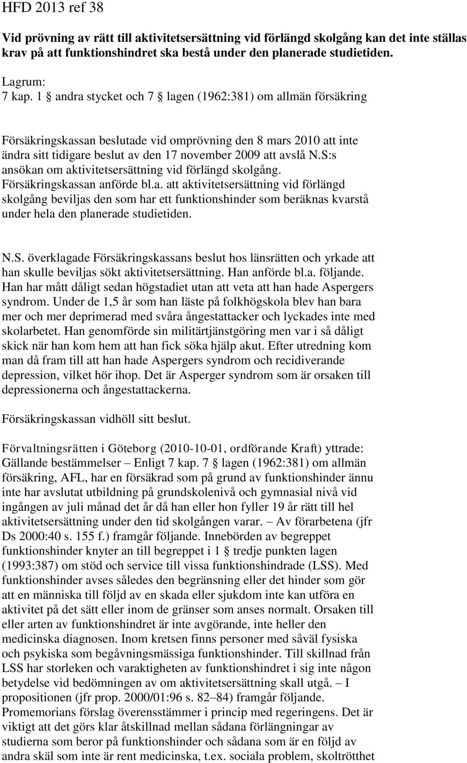 S:s ansökan om aktivitetsersättning vid förlängd skolgång. Försäkringskassan anförde bl.a. att aktivitetsersättning vid förlängd skolgång beviljas den som har ett funktionshinder som beräknas kvarstå under hela den planerade studietiden.