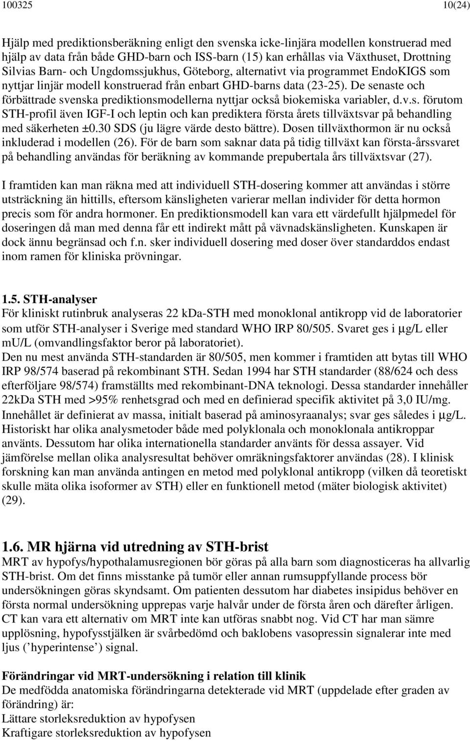 De senaste och förbättrade svenska prediktionsmodellerna nyttjar också biokemiska variabler, d.v.s. förutom STH-profil även IGF-I och leptin och kan prediktera första årets tillväxtsvar på behandling med säkerheten ±0.