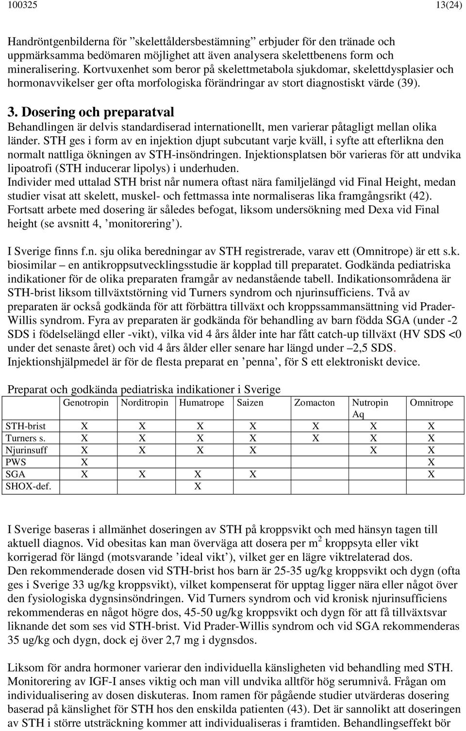 Dosering och preparatval Behandlingen är delvis standardiserad internationellt, men varierar påtagligt mellan olika länder.