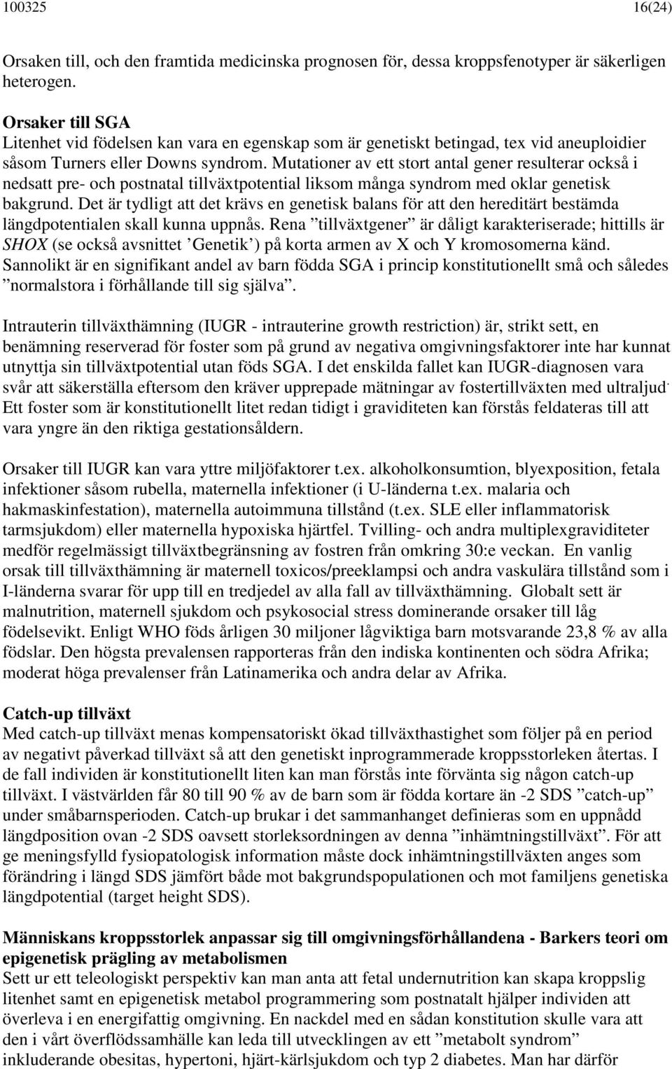 Mutationer av ett stort antal gener resulterar också i nedsatt pre- och postnatal tillväxtpotential liksom många syndrom med oklar genetisk bakgrund.