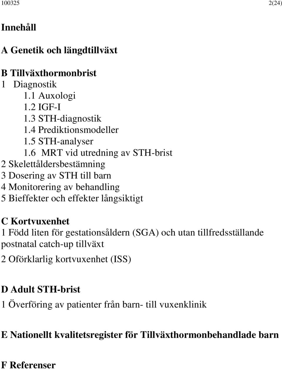 6 MRT vid utredning av STH-brist 2 Skelettåldersbestämning 3 Dosering av STH till barn 4 Monitorering av behandling 5 Bieffekter och effekter långsiktigt