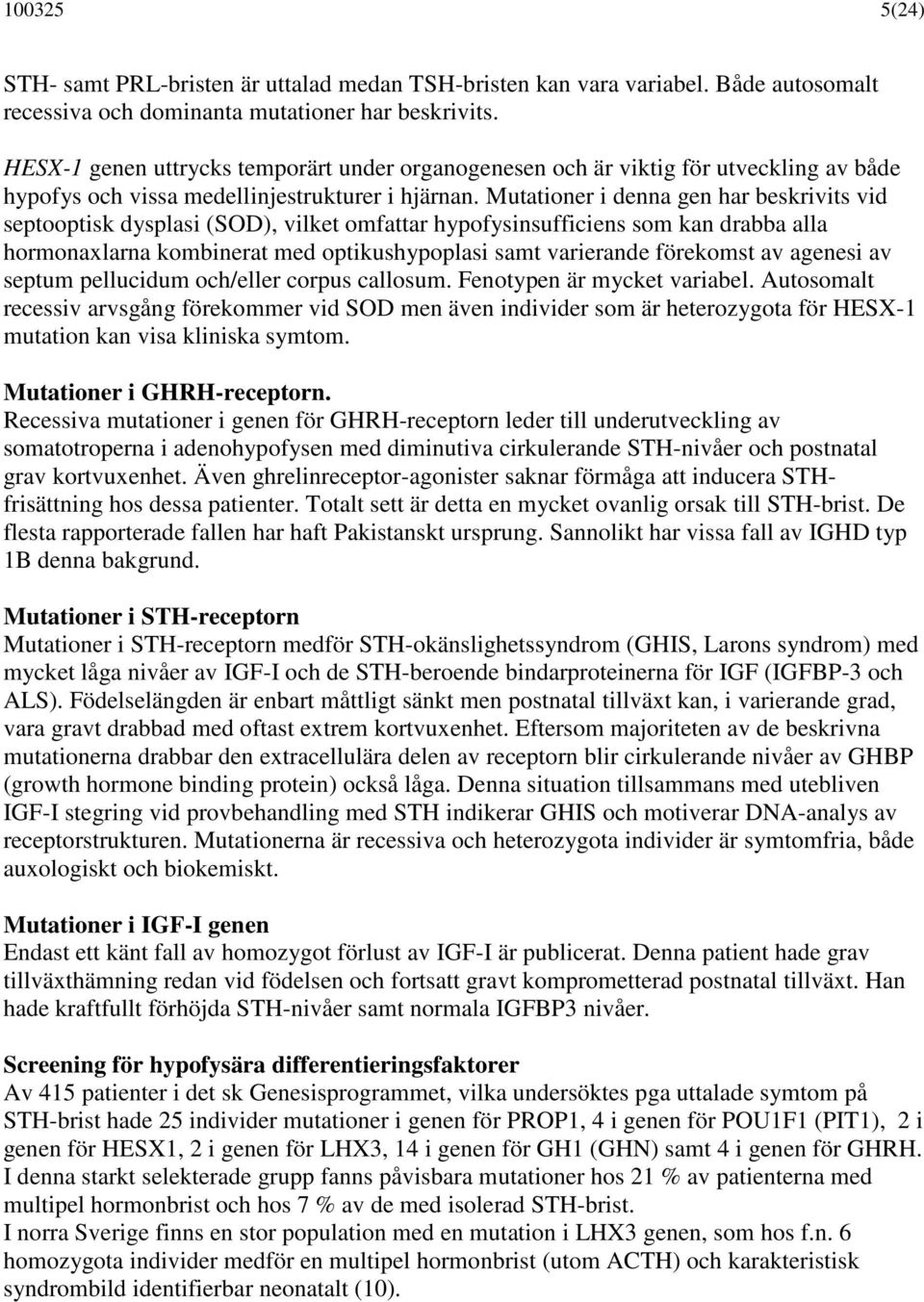 Mutationer i denna gen har beskrivits vid septooptisk dysplasi (SOD), vilket omfattar hypofysinsufficiens som kan drabba alla hormonaxlarna kombinerat med optikushypoplasi samt varierande förekomst