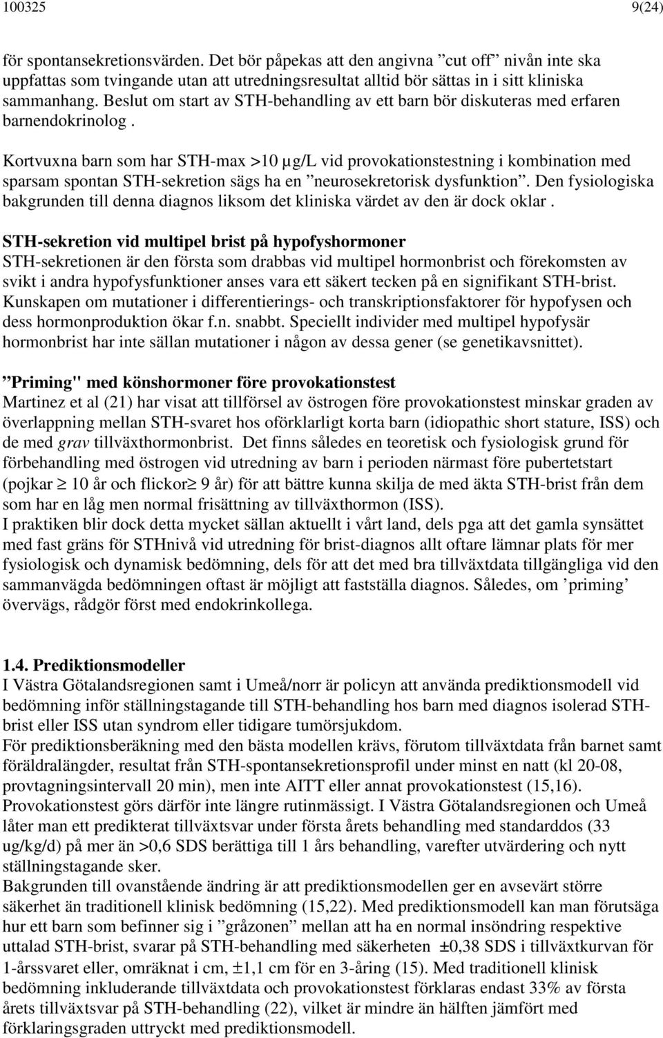 Kortvuxna barn som har STH-max >10 µg/l vid provokationstestning i kombination med sparsam spontan STH-sekretion sägs ha en neurosekretorisk dysfunktion.