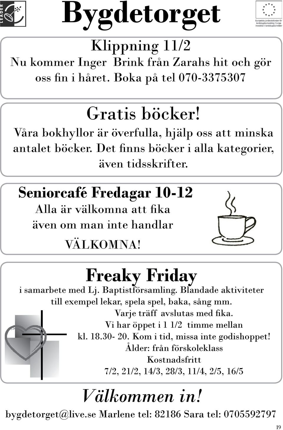 Seniorcafé Fredagar 10-12 Alla är välkomna att fika även om man inte handlar VÄLKOMNA! Freaky Friday i samarbete med Lj. Baptistförsamling.