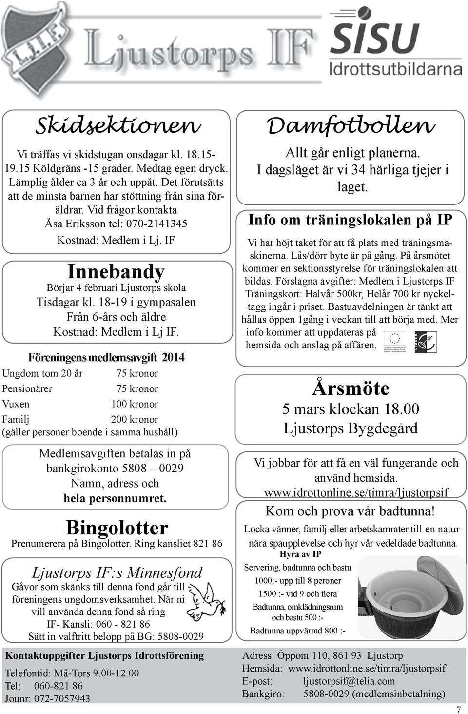 IF Innebandy Börjar 4 februari Ljustorps skola Tisdagar kl. 18-19 i gympasalen Från 6-års och äldre Kostnad: Medlem i Lj IF.