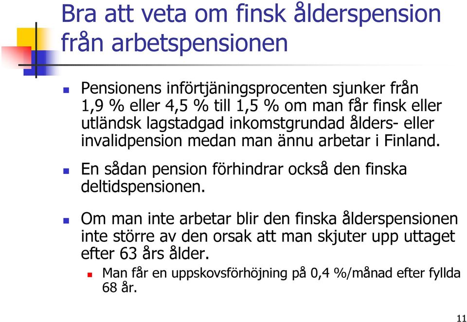 En sådan pension förhindrar också den finska deltidspensionen.