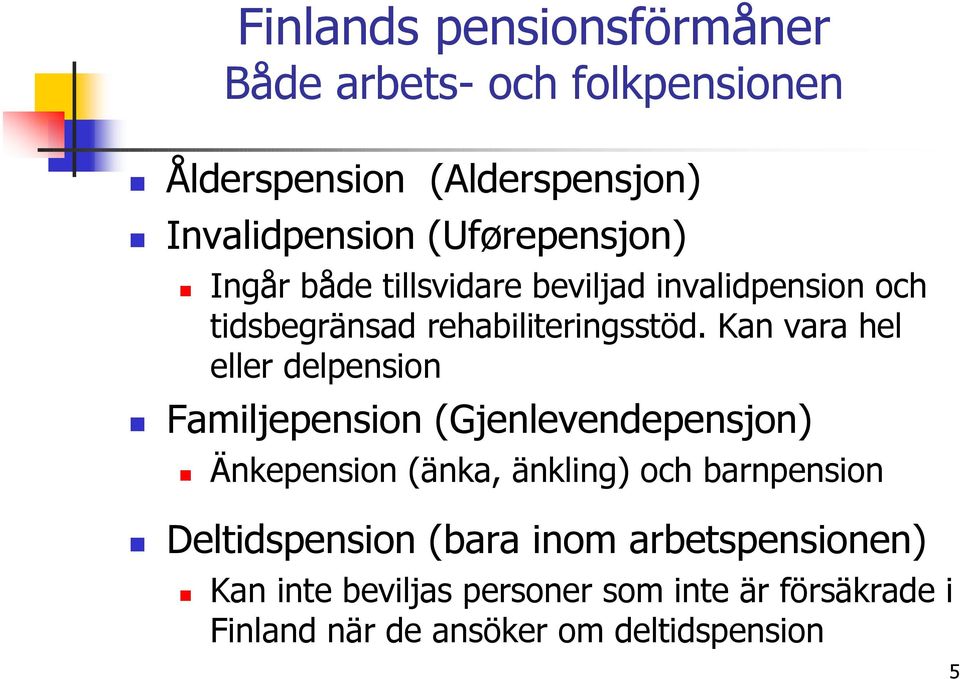 Kan vara hel eller delpension Familjepension (Gjenlevendepensjon) Änkepension (änka, änkling) och barnpension