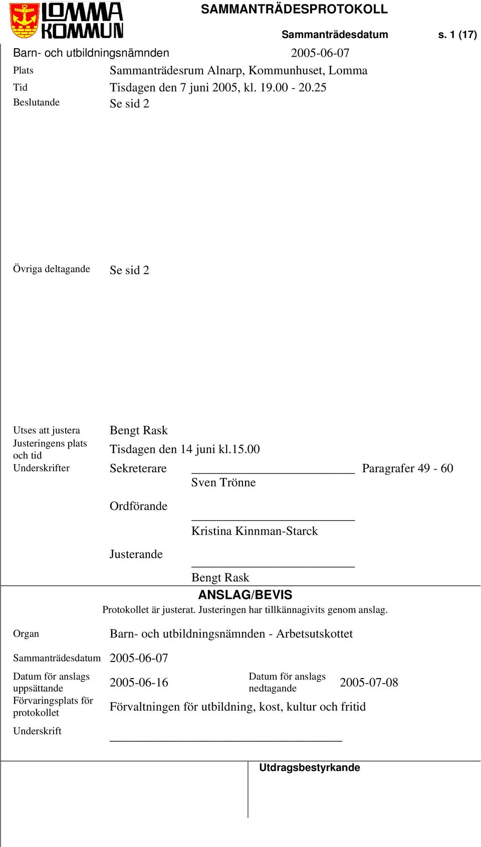 00 och tid Underskrifter Sekreterare Paragrafer 49-60 Sven Trönne Ordförande Kristina Kinnman-Starck Justerande Bengt Rask ANSLAG/BEVIS Protokollet är justerat.