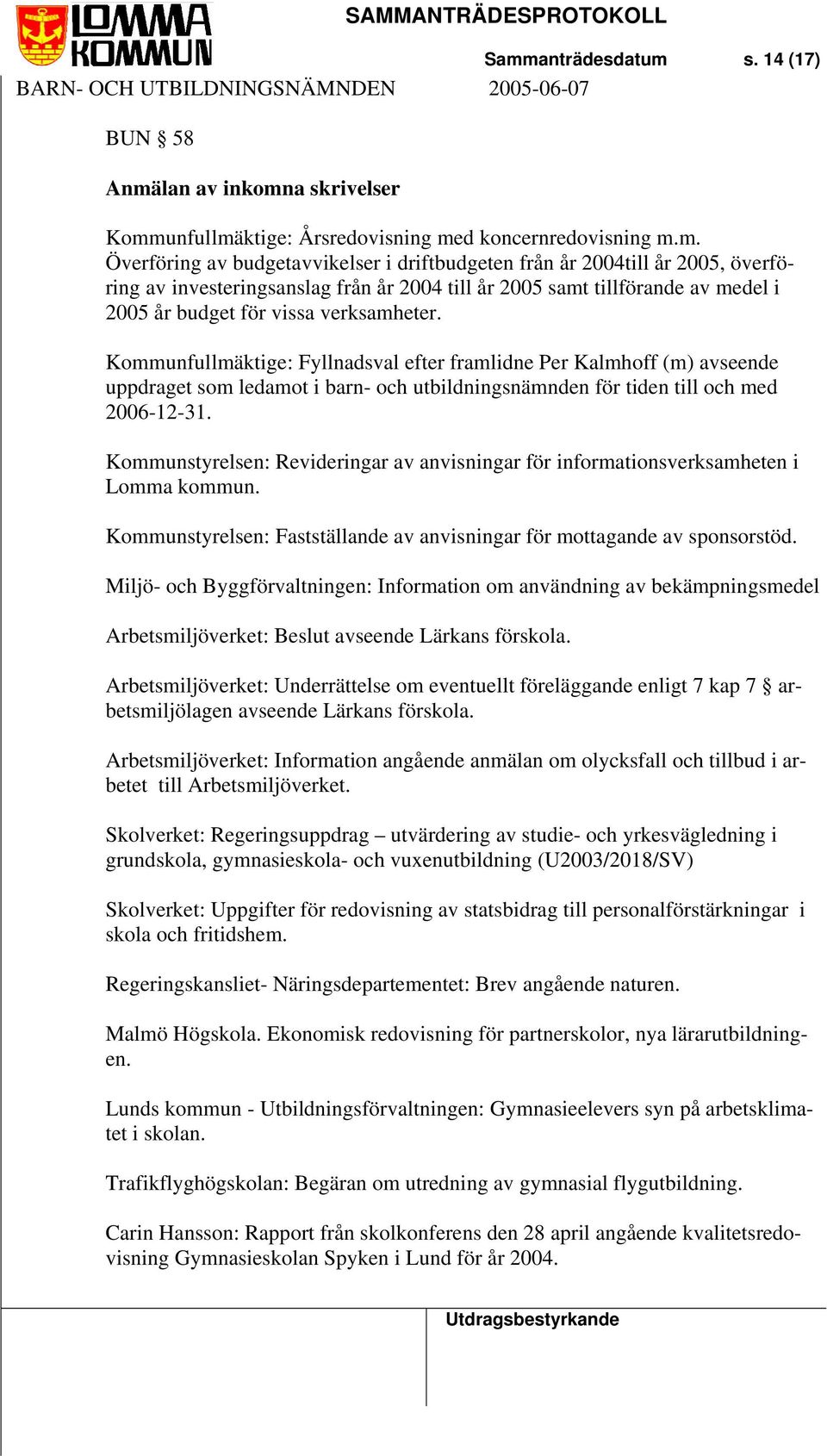Kommunfullmäktige: Fyllnadsval efter framlidne Per Kalmhoff (m) avseende uppdraget som ledamot i barn- och utbildningsnämnden för tiden till och med 2006-12-31.