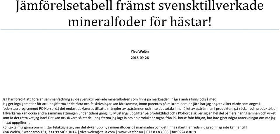 Jag ger inga garantier för att uppgifterna är de rätta och felskrivningar kan förekomma, inom parentes på mikromineralen järn har jag angett vilket värde som anges i foderstatsprogrammet PC-Horse, då