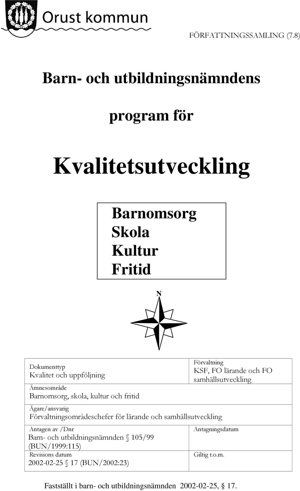 Ämnesområde Barnomsorg, skola, kultur och fritid Ägare/ansvarig Förvaltningsområdeschefer för lärande och samhällsutveckling Antagen