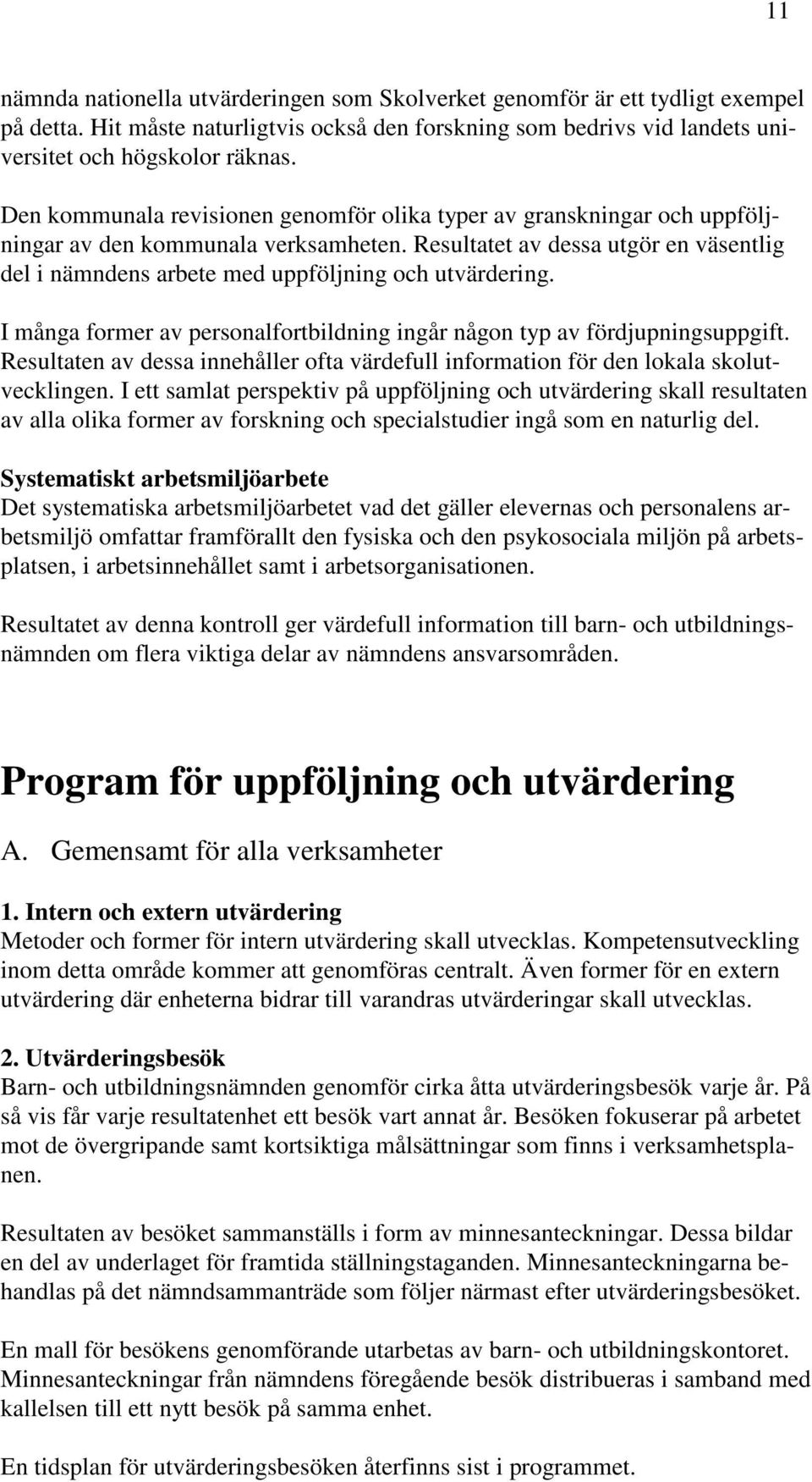 Resultatet av dessa utgör en väsentlig del i nämndens arbete med uppföljning och utvärdering. I många former av personalfortbildning ingår någon typ av fördjupningsuppgift.