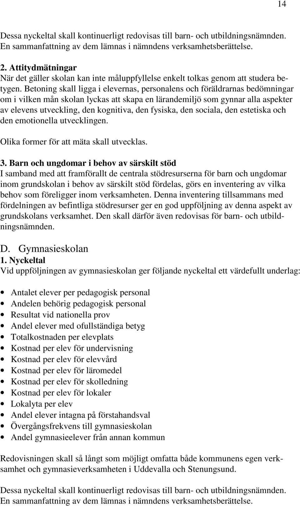 Betoning skall ligga i elevernas, personalens och föräldrarnas bedömningar om i vilken mån skolan lyckas att skapa en lärandemiljö som gynnar alla aspekter av elevens utveckling, den kognitiva, den