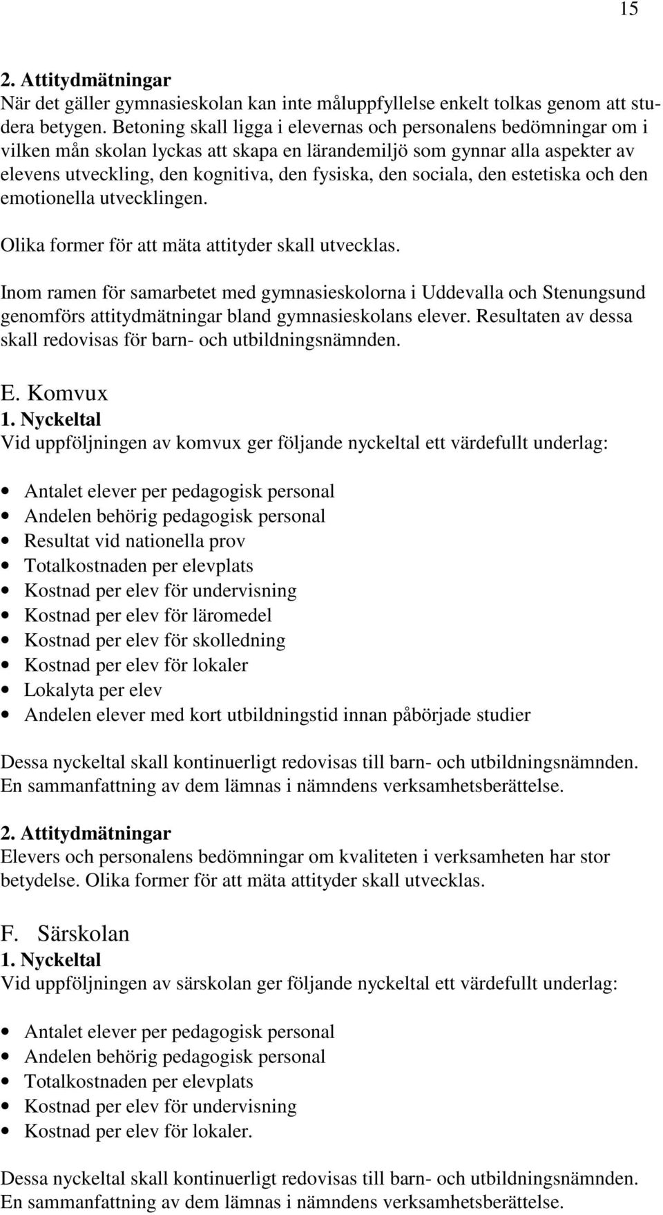 sociala, den estetiska och den emotionella utvecklingen. Olika former för att mäta attityder skall utvecklas.