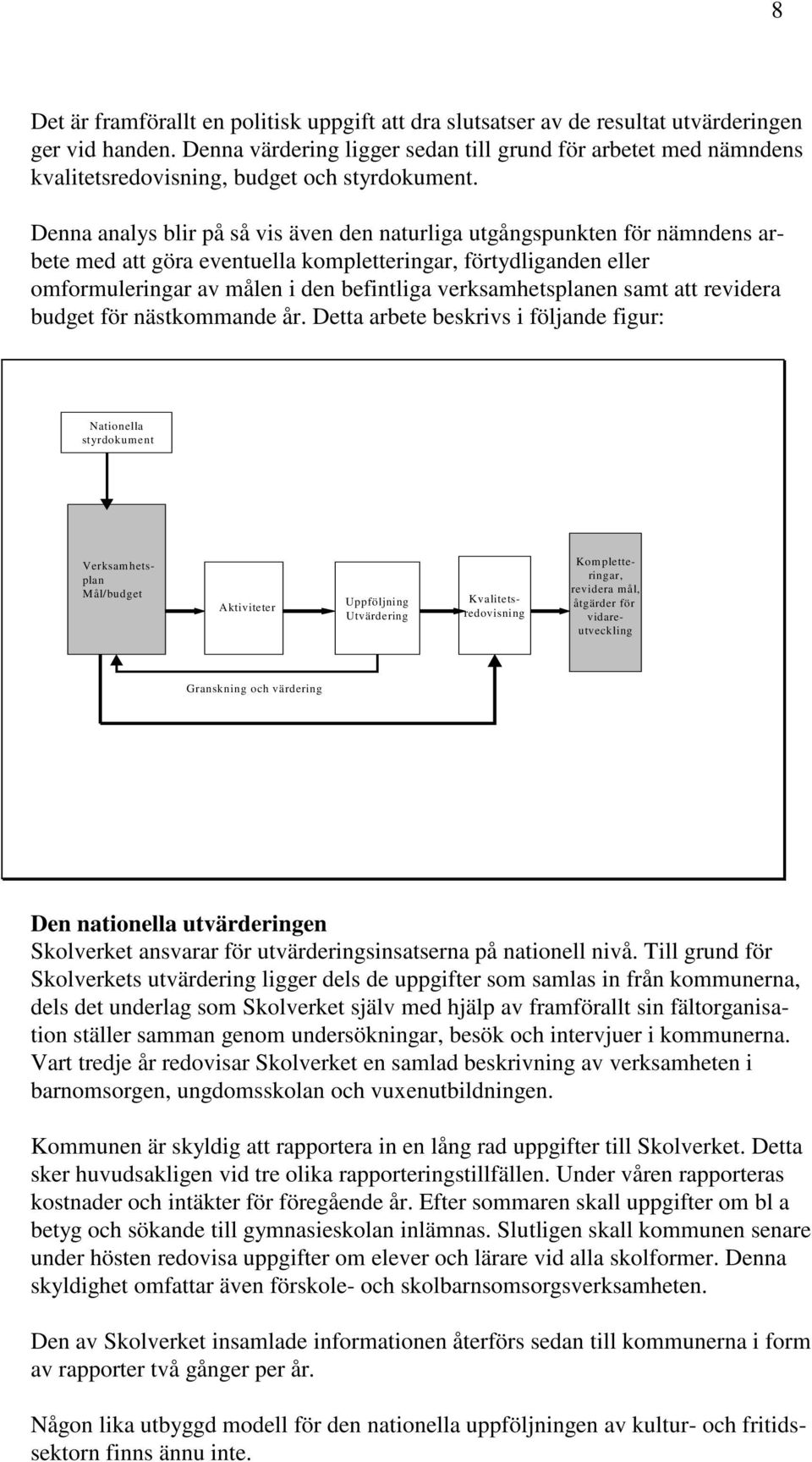 Denna analys blir på så vis även den naturliga utgångspunkten för nämndens arbete med att göra eventuella kompletteringar, förtydliganden eller omformuleringar av målen i den befintliga