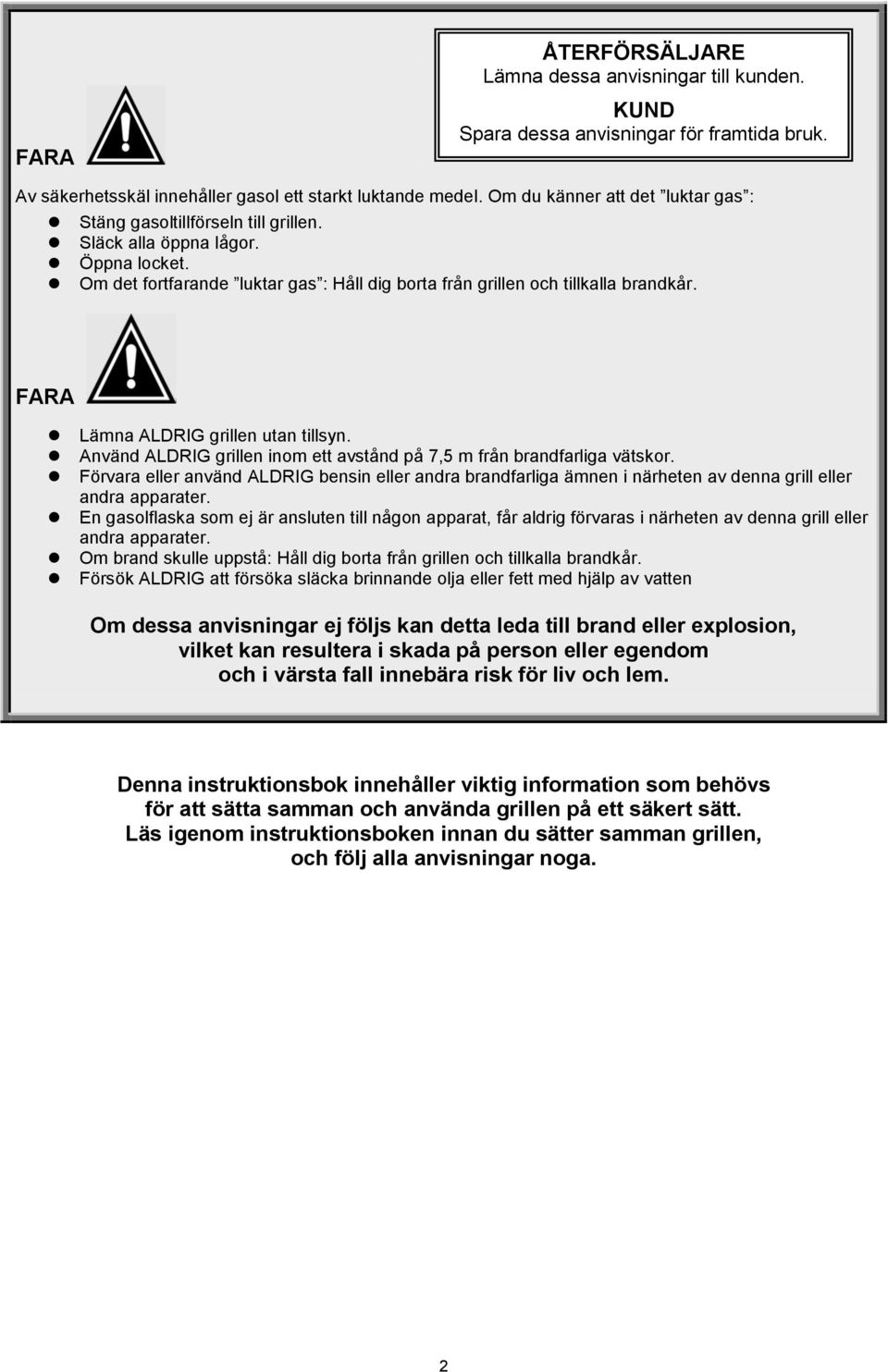 FARA Lämna ALDRIG grillen utan tillsyn. Använd ALDRIG grillen inom ett avstånd på 7,5 m från brandfarliga vätskor.