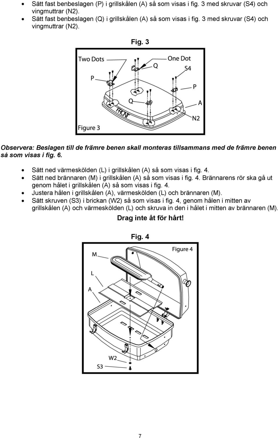 Sätt ned värmeskölden (L) i grillskålen (A) så som visas i fig. 4. Sätt ned brännaren (M) i grillskålen (A) så som visas i fig. 4. Brännarens rör ska gå ut genom hålet i grillskålen (A) så som visas i fig.