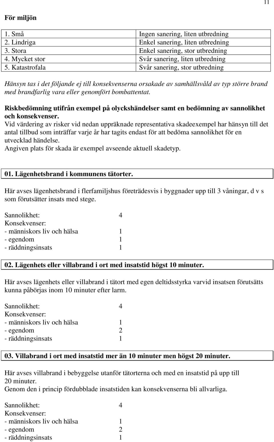 Riskbedömning utifrån exempel på olyckshändelser samt en bedömning av sannolikhet och konsekvenser.