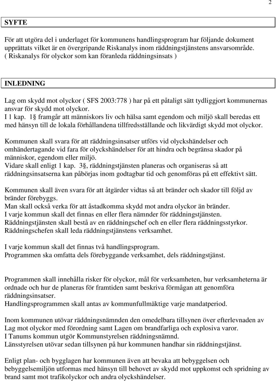 1 framgår att människors liv och hälsa samt egendom och miljö skall beredas ett med hänsyn till de lokala förhållandena tillfredsställande och likvärdigt skydd mot olyckor.