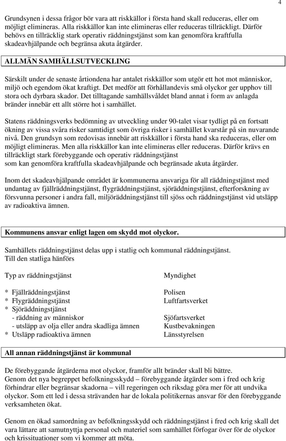 ALLMÄN SAMHÄLLSUTVECKLING Särskilt under de senaste årtiondena har antalet riskkällor som utgör ett hot mot människor, miljö och egendom ökat kraftigt.