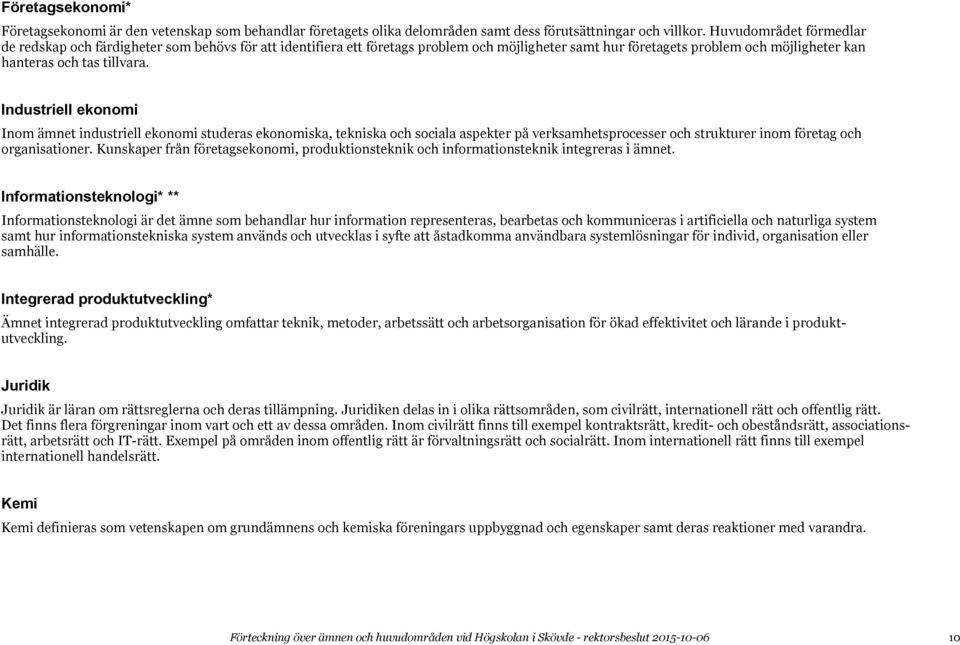 Industriell ekonomi Inom ämnet industriell ekonomi studeras ekonomiska, tekniska och sociala aspekter på verksamhetsprocesser och strukturer inom företag och organisationer.