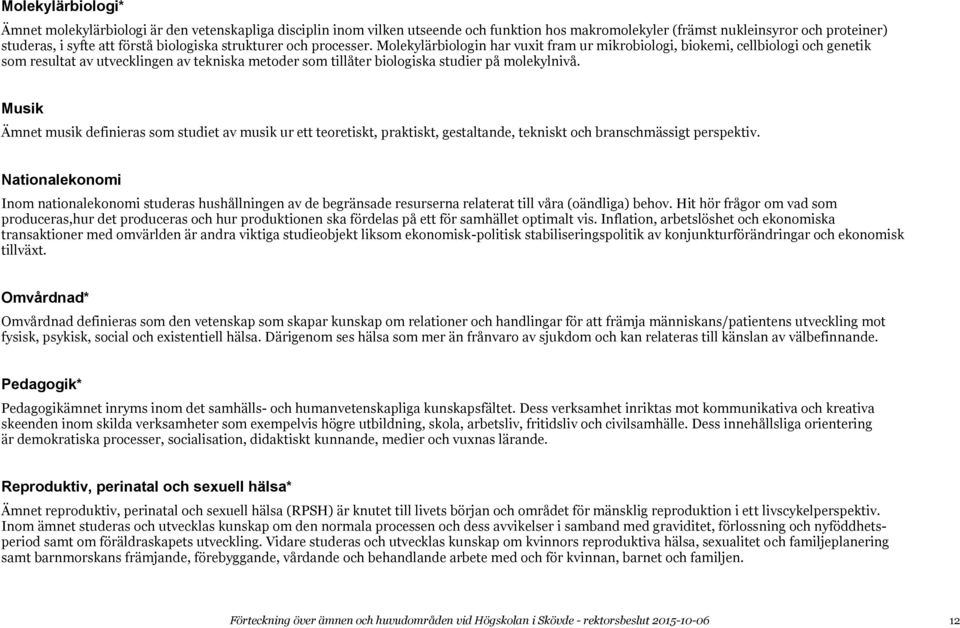 Molekylärbiologin har vuxit fram ur mikrobiologi, biokemi, cellbiologi och genetik som resultat av utvecklingen av tekniska metoder som tillåter biologiska studier på molekylnivå.