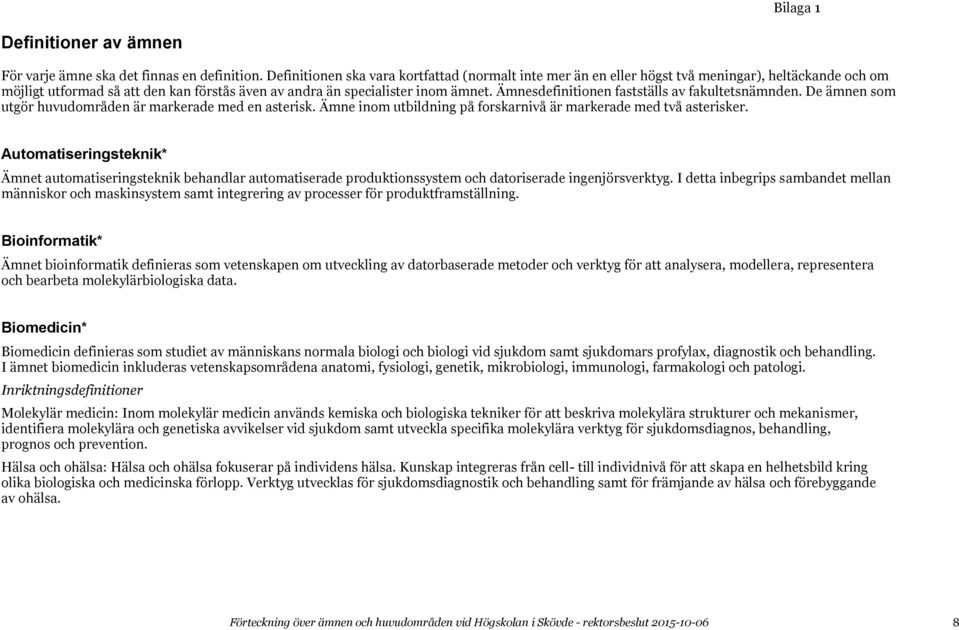 Ämnesdefinitionen fastställs av fakultetsnämnden. De ämnen som utgör huvudn är markerade med en asterisk. Ämne inom utbildning på forskarnivå är markerade med två asterisker.