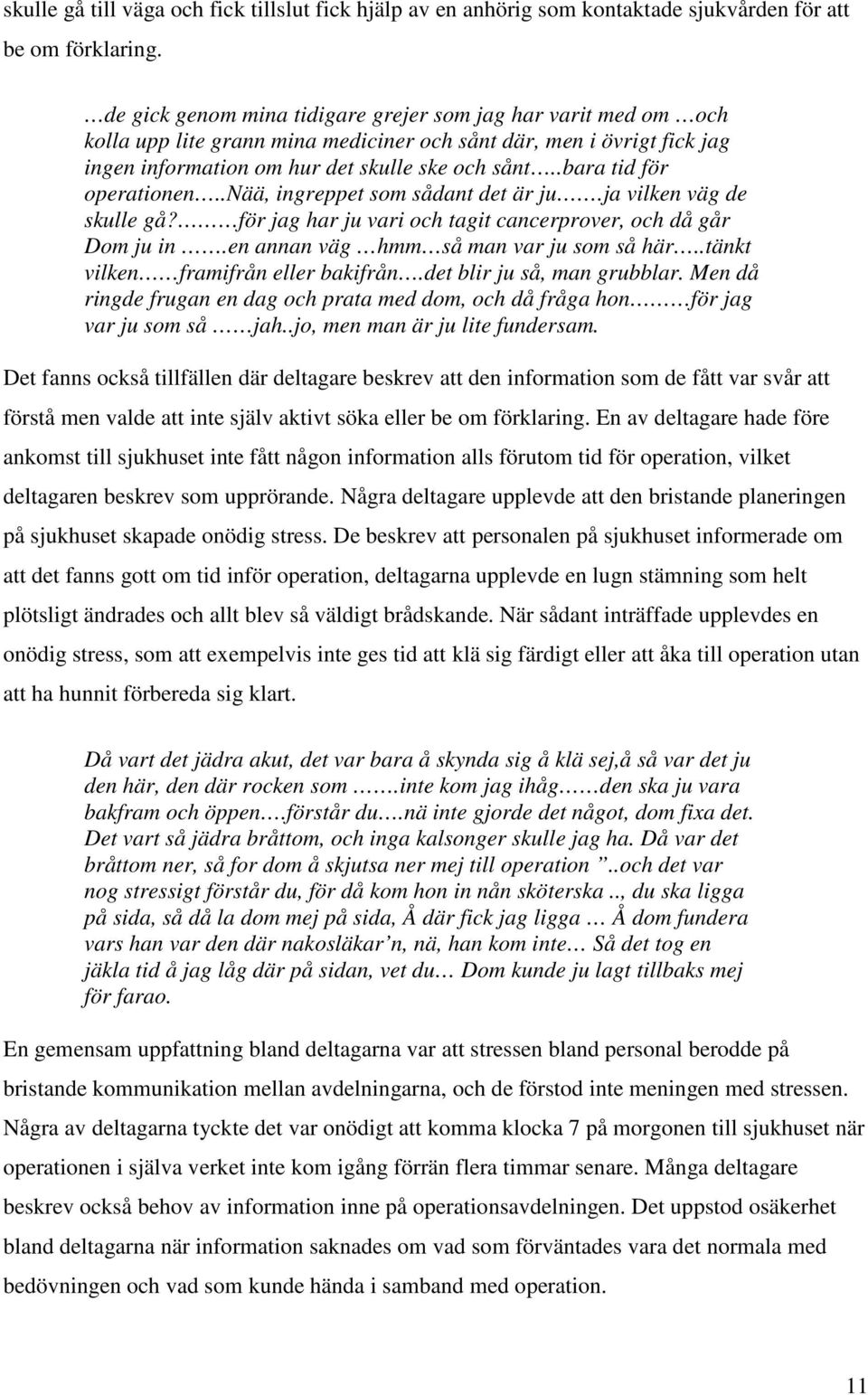 .bara tid för operationen..nää, ingreppet som sådant det är ju.ja vilken väg de skulle gå? för jag har ju vari och tagit cancerprover, och då går Dom ju in.en annan väg hmm så man var ju som så här.