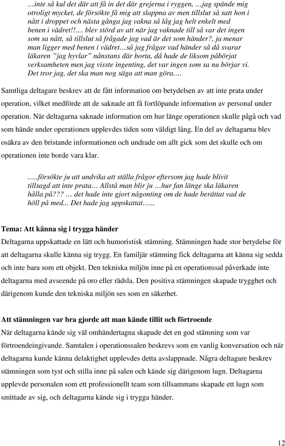 , ja menar man ligger med benen i vädret så jag frågar vad händer så då svarar läkaren jag hyvlar nånstans där borta, då hade de liksom påbörjat verksamheten men jag visste ingenting, det var ingen