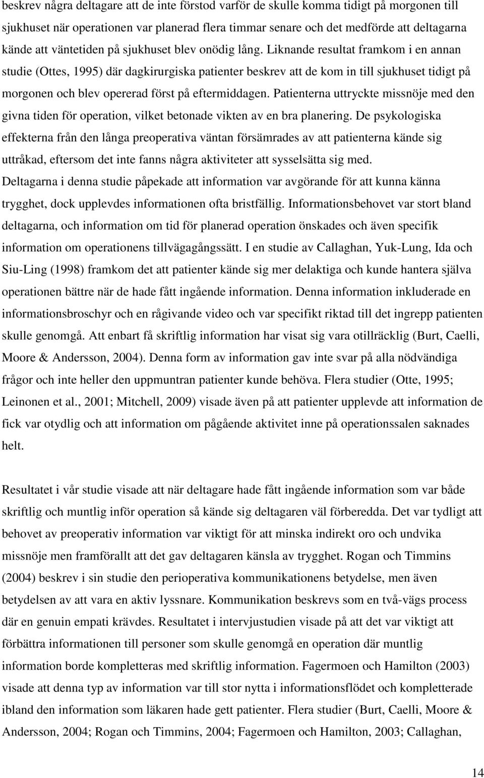 Liknande resultat framkom i en annan studie (Ottes, 1995) där dagkirurgiska patienter beskrev att de kom in till sjukhuset tidigt på morgonen och blev opererad först på eftermiddagen.