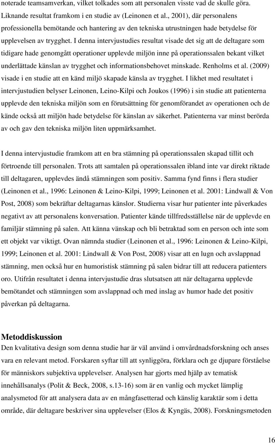 I denna intervjustudies resultat visade det sig att de deltagare som tidigare hade genomgått operationer upplevde miljön inne på operationssalen bekant vilket underlättade känslan av trygghet och