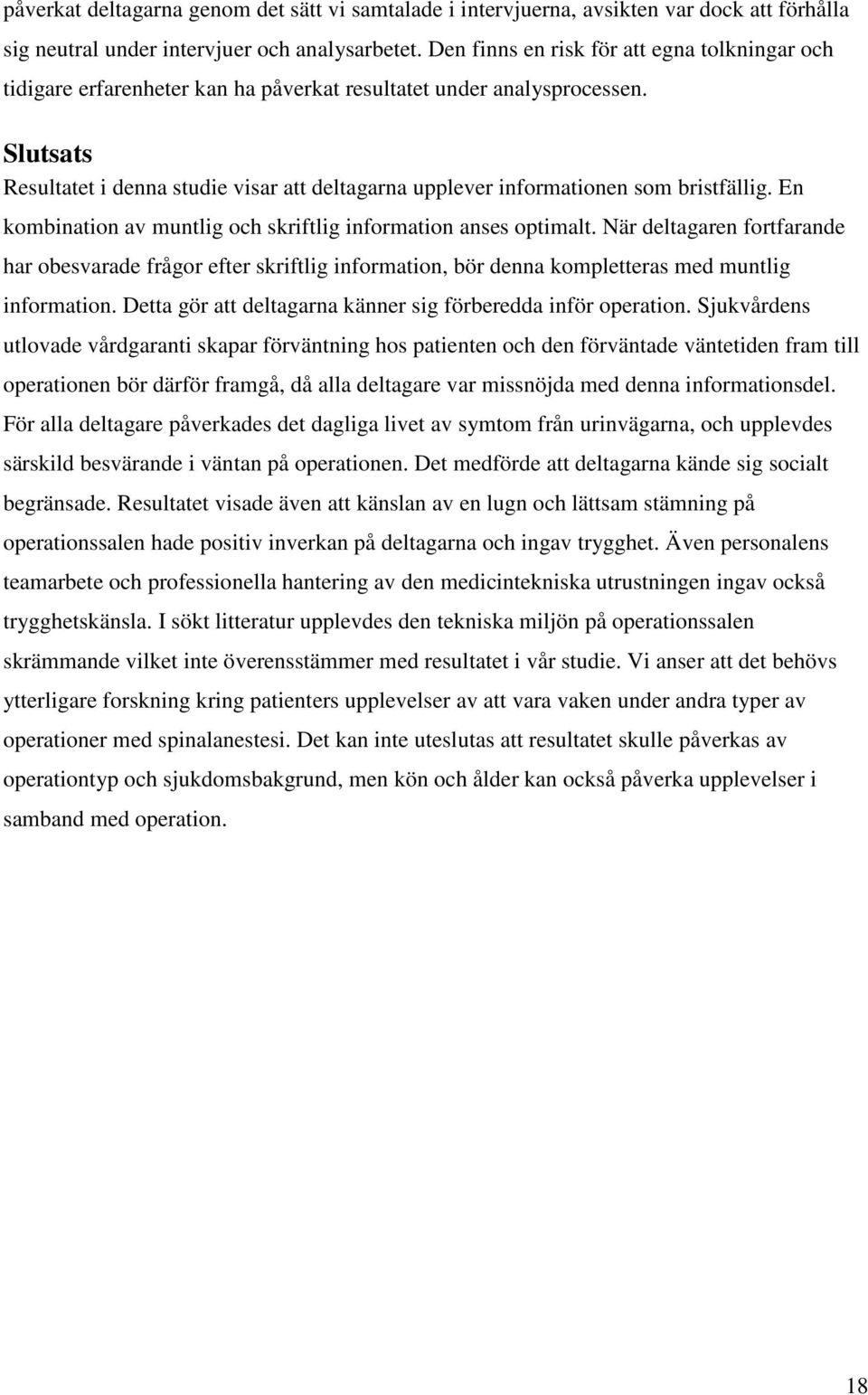 Slutsats Resultatet i denna studie visar att deltagarna upplever informationen som bristfällig. En kombination av muntlig och skriftlig information anses optimalt.