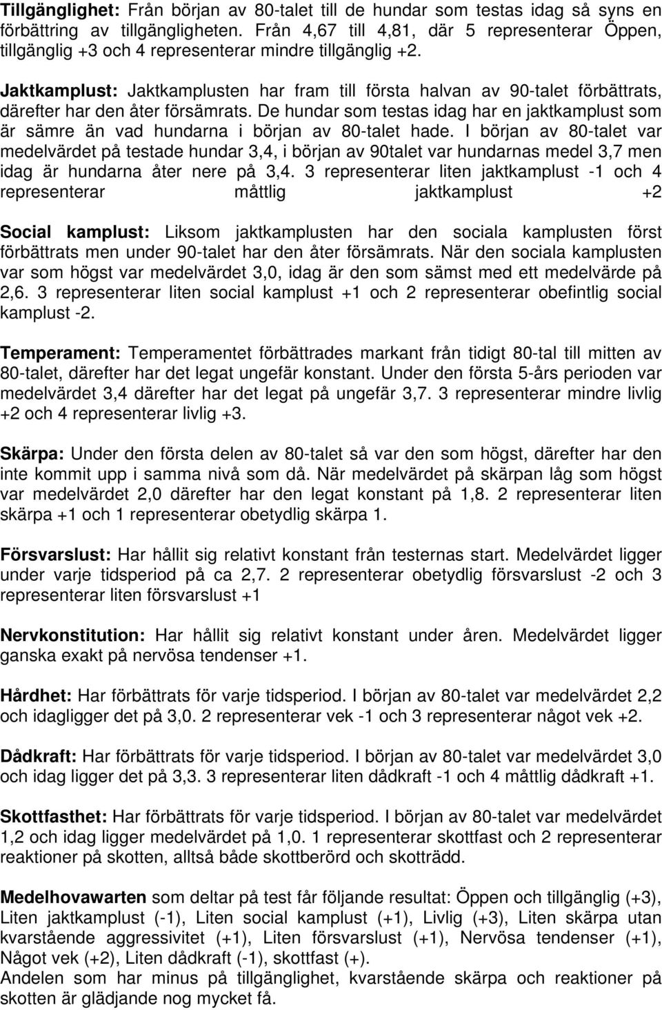 Jaktkamplust: Jaktkamplusten har fram till första halvan av 90-talet förbättrats, därefter har den åter försämrats.