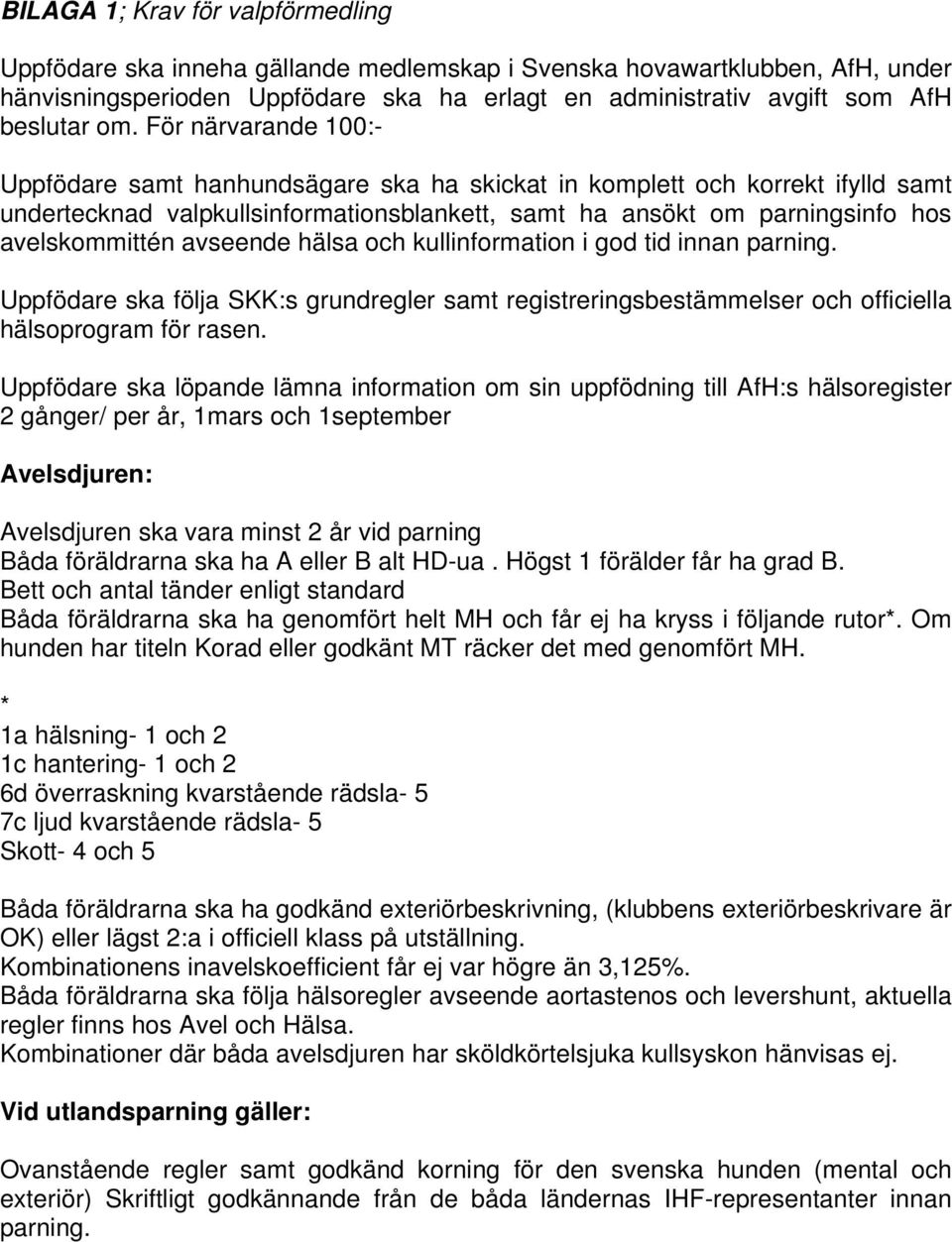 avseende hälsa och kullinformation i god tid innan parning. Uppfödare ska följa SKK:s grundregler samt registreringsbestämmelser och officiella hälsoprogram för rasen.